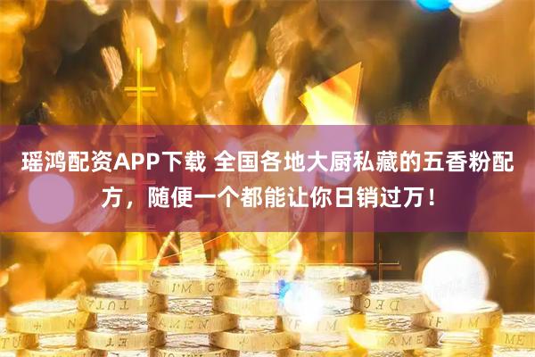 瑶鸿配资APP下载 全国各地大厨私藏的五香粉配方，随便一个都能让你日销过万！