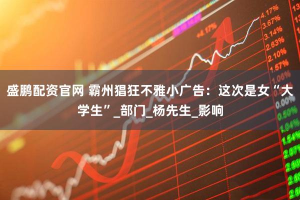 盛鹏配资官网 霸州猖狂不雅小广告：这次是女“大学生”_部门_杨先生_影响